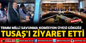 TBMM MİLLİ SAVUNMA KOMİSYON ÜYESİ GÖKGÖZ TUSAŞ’I ZİYARET ETTİ