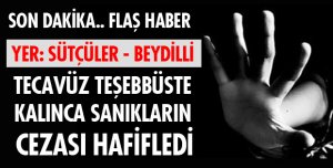 TECAVÜZ TEŞEBBÜSTE KALINCA SANIKLARIN CEZASI HAFİFLEDİ