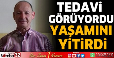 Tedavi gördüğü hastanede yaşamını yitirdi