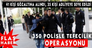 Tefecilere, 350 Polisle Eş Zamanlı Operasyon