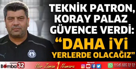 Teknik patron Palaz güvence verdi