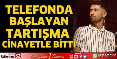 Telefonda başlayan tartışma cinayetle bitti