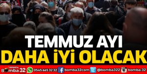 Temmuz ayı daha iyi olacak