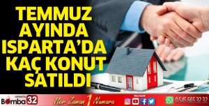 Temmuz ayında Isparta’da kaç konutun satıldı