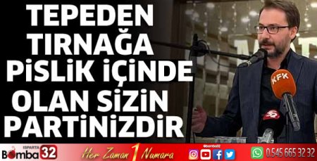 Tepeden tırnağa pislik içinde olan sizin partinizdir