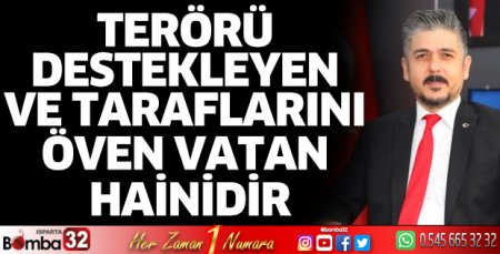 Terörü destekleyen ve taraflarını öven vatan hainidir
