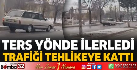 Ters yönde ilerleyip trafiği tehlikeye kattı 