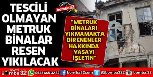 TESCİLİ OLMAYAN METRUK BİNALAR RESEN YIKILACAK