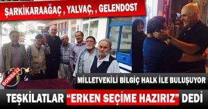 TEŞKİLATLAR “ERKEN SEÇİME HAZIRIZ” DEDİ