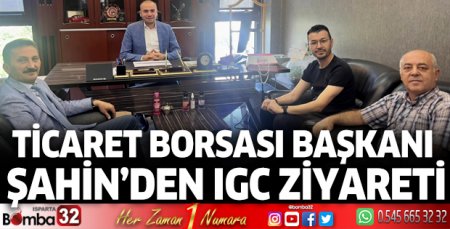 Ticaret Borsası Başkanı Şahin’den IGC ziyareti 