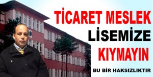Ticaret Meslek Lisemize kıymayın