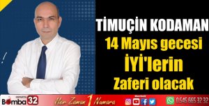 TİMUÇİN KODAMAN 14 Mayıs gecesi İYİ'lerin zaferi olacak