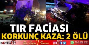 Tır faciası 2 ölü