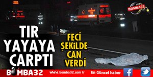 TIR KARŞIDAN KARŞIYA GEÇMEYE ÇALIŞAN YAYAYA ÇARPTI