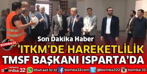 TMSF BAŞKANI ISPARTA'DA ITKM'Yİ İNCELEDİ