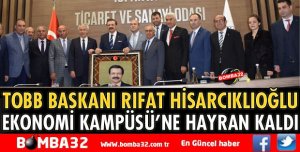 TOBB BAŞKANI EKONOMİ KAMPÜSÜ’NE HAYRAN KALDI