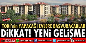 TOKİ'NİN YAPACAĞI EVLERE BAŞVURACAKLAR İÇİN YENİ GELİŞME