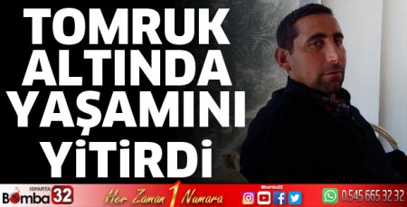 Tomruk altında yaşamını yitirdi