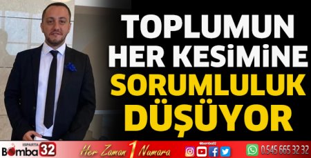 Toplumun her kesimine sorumluluk düşüyor