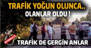 TRAFİK ÇİLESİ KAVGA GETİRDİ !