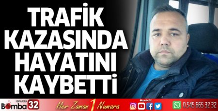 Trafik kazasında hayatını kaybetti
