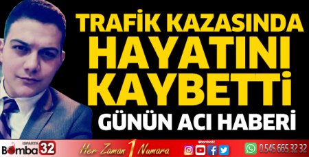 Trafik kazasında hayatını kaybetti