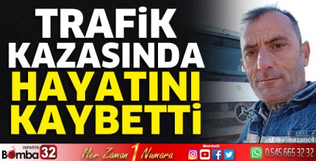 Trafik kazasında hayatını kaybetti