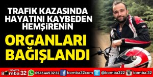 Trafik kazasında ölen hemşirenin organları 6 hastaya umut oldu