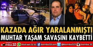 TRAFİK KAZASINDA YARALANAN MUHTAR HAYATINI KAYBETTİ