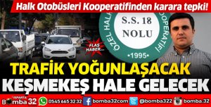 TRAFİK YOĞUNLAŞACAK KEŞMEKEŞ HALE GELECEK
