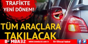 TRAFİKTE YENİ DÖNEM TÜM ARAÇLARA TAKILACAK