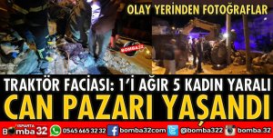 TRAKTÖR FACİASI 5 KADIN YARALI