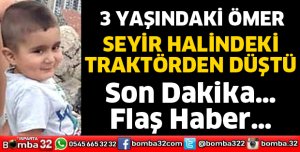 TRAKTÖRDEN DÜŞEN 3 YAŞINDAKİ ÖMER, YARALANDI
