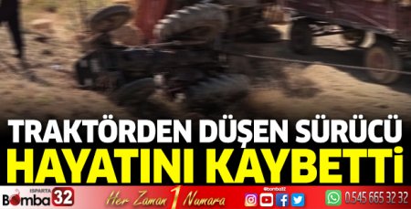 Traktörden düşen sürücü hayatını kaybetti