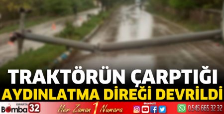 Traktörün çarptığı aydınlatma direği devrildi 