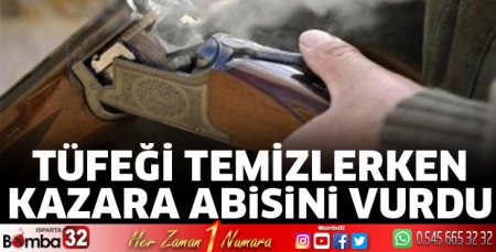 Tüfeği temizlerken kazara abisini vurdu