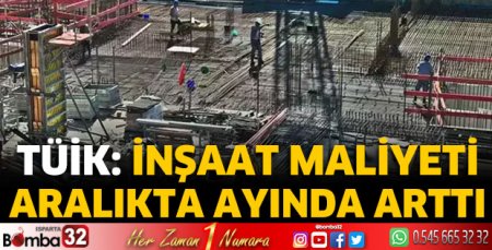TÜİK: İnşaat maliyeti aralıkta arttı