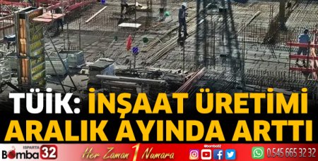 TÜİK: İnşaat üretimi aralıkta arttı