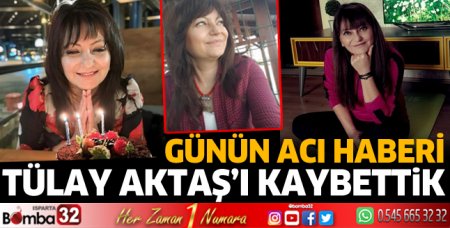 Tülay Aktaş'ı kaybettik 