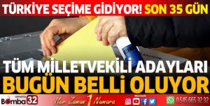 Tüm milletvekili adayları bugün belli oluyor