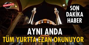 TÜM YURTTA EZAN OKUNUYOR