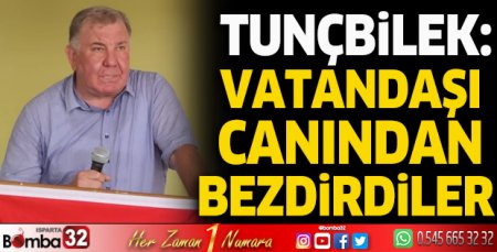 Tunçbilek; “Vatandaşı canından bezdirdiler”