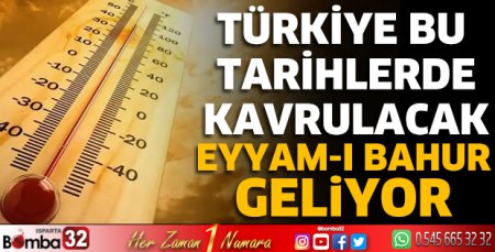 Türkiye bu tarihlerde kavrulacak