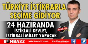TÜRKİYE İSTİKRARLA SEÇİME GİDİYOR