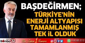 Türkiye’nin enerji altyapısı tamamlanmış tek il olduk