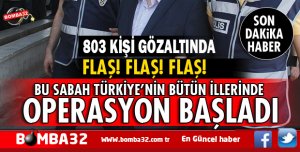 SON DAKİKA TÜRKİYE'NİN BÜTÜN İLLERİNDE BÜYÜK OPERASYON BAŞLADI