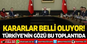 Türkiye'nin gözü bu toplantıda: Kararlar belli oluyor