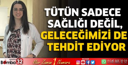 Tütün sadece sağlığı değil, geleceğimizi de tehdit ediyor