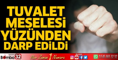 Tuvalet meselesi yüzünden darp edildi