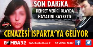 TÜYLER ÜRPERTEN  OLAYDA CENAZE ISPARTA'YA  GELİYOR  İŞTE DETAYLAR